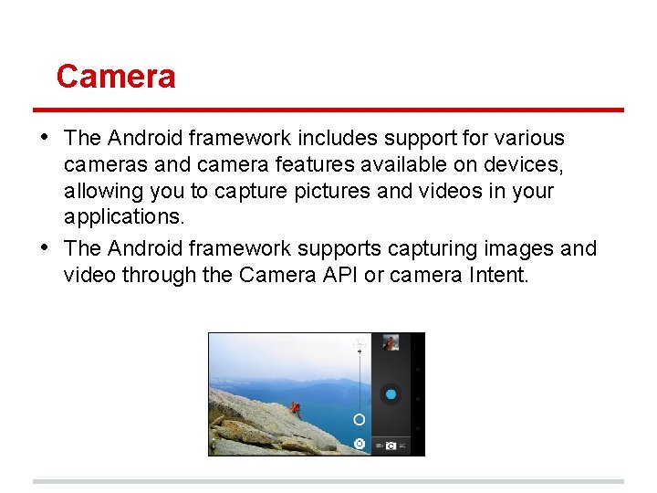 Camera • The Android framework includes support for various cameras and camera features available