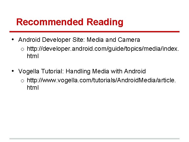 Recommended Reading • Android Developer Site: Media and Camera o http: //developer. android. com/guide/topics/media/index.