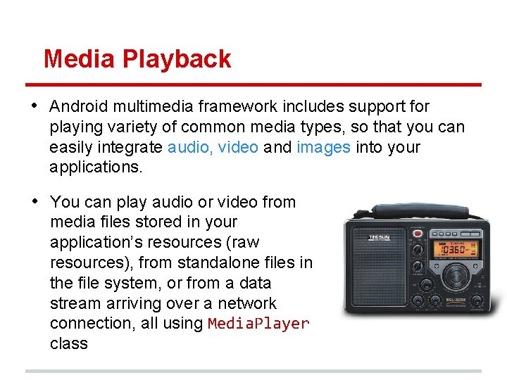 Media Playback • Android multimedia framework includes support for playing variety of common media