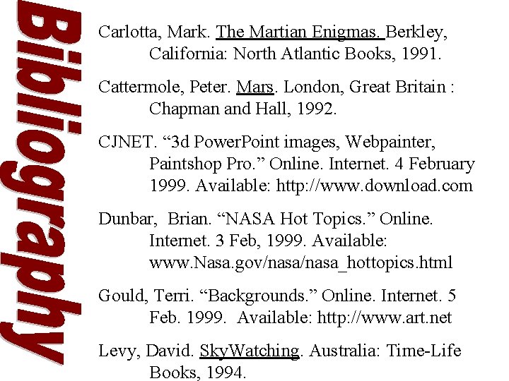 Carlotta, Mark. The Martian Enigmas. Berkley, California: North Atlantic Books, 1991. Cattermole, Peter. Mars. Carlotta, Mark. The Martian Enigmas. Berkley, California: North Atlantic Books, 1991. Cattermole, Peter. Mars.