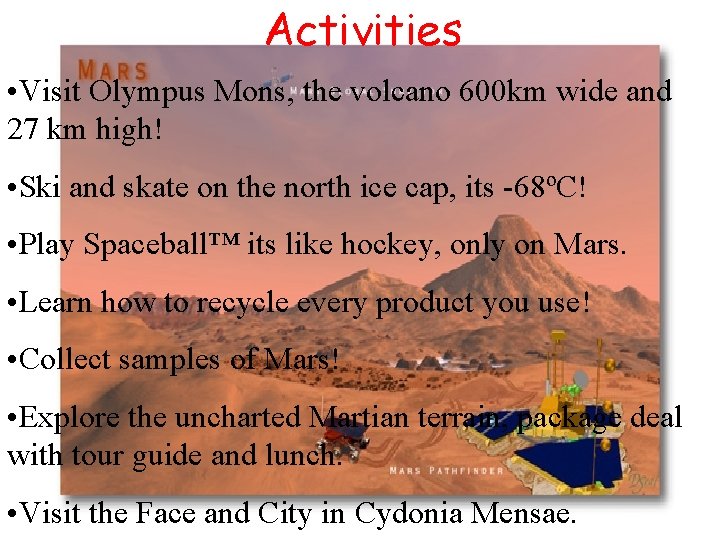 Activities • Visit Olympus Mons, the volcano 600 km wide and 27 km high! Activities • Visit Olympus Mons, the volcano 600 km wide and 27 km high!