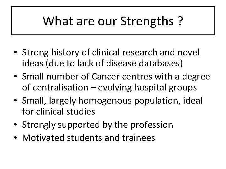 What are our Strengths ? • Strong history of clinical research and novel ideas