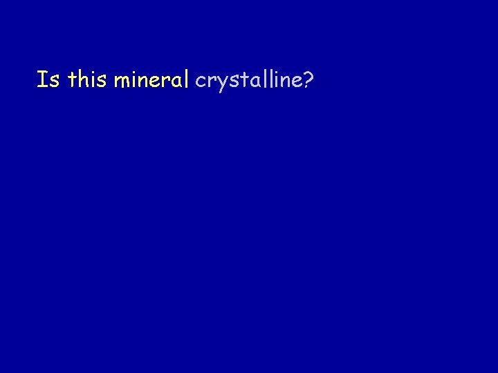 Is this mineral crystalline? Is this mineral crystalline?