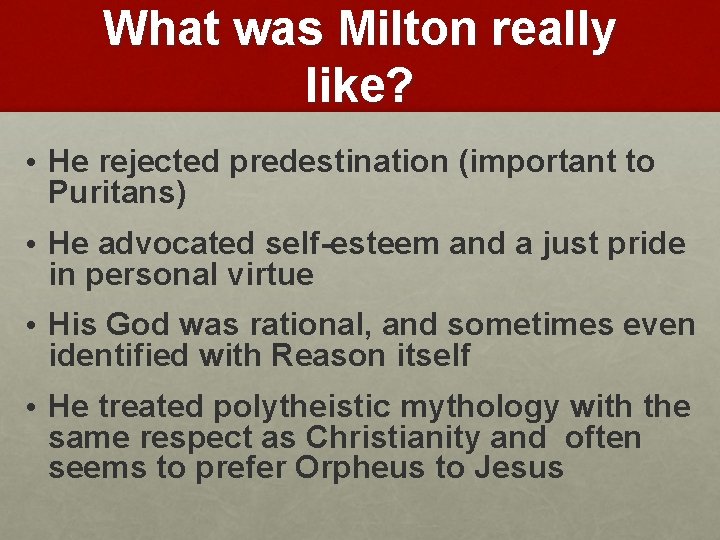 What was Milton really like? • He rejected predestination (important to Puritans) • He