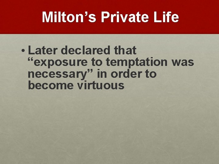 Milton’s Private Life • Later declared that “exposure to temptation was necessary” in order