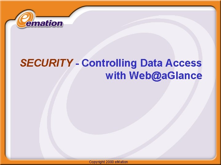 SECURITY - Controlling Data Access with Web@a. Glance Copyright 2000 e. Mation 