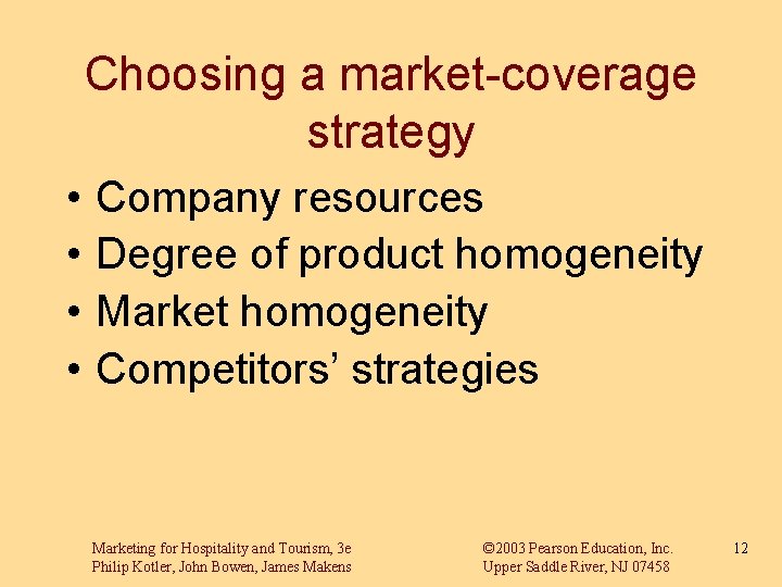 Choosing a market-coverage strategy • • Company resources Degree of product homogeneity Market homogeneity