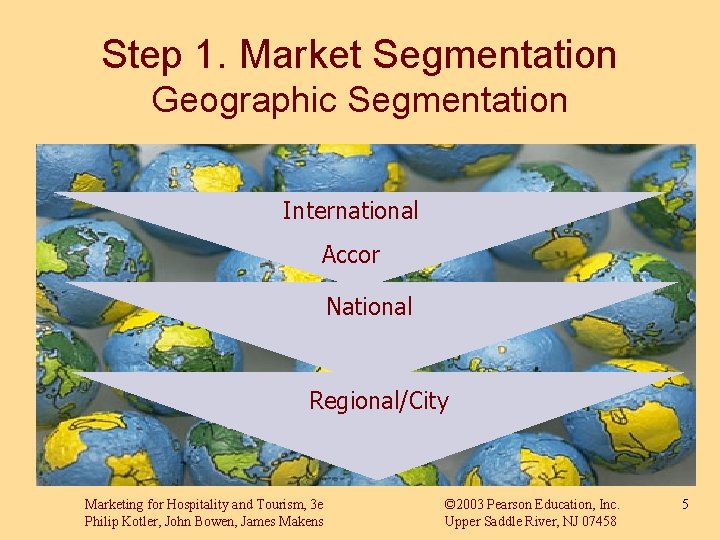 Step 1. Market Segmentation Geographic Segmentation International Accor National Regional/City Marketing for Hospitality and