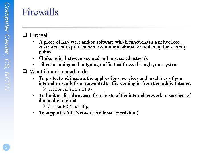 Computer Center, CS, NCTU Firewalls q Firewall • A piece of hardware and/or software