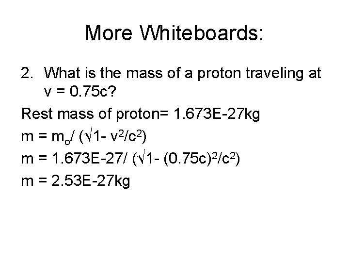 More Whiteboards: 2. What is the mass of a proton traveling at v =