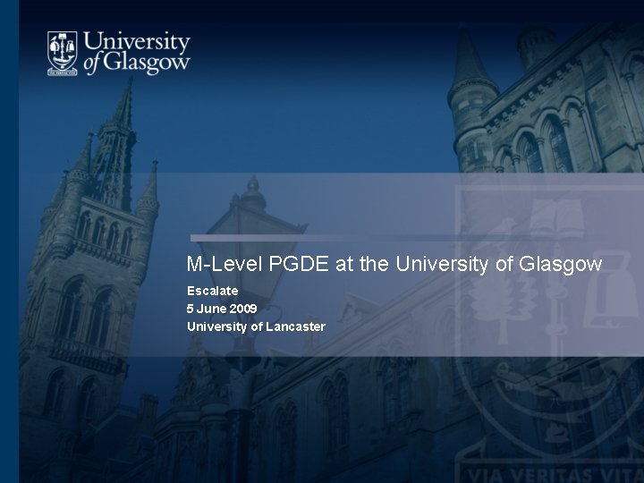 M-Level PGDE at the University of Glasgow Escalate 5 June 2009 University of Lancaster