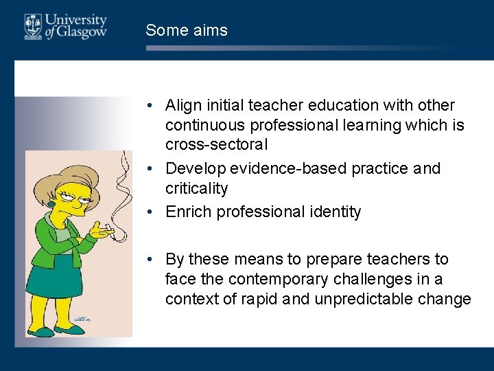 Some aims • Align initial teacher education with other continuous professional learning which is