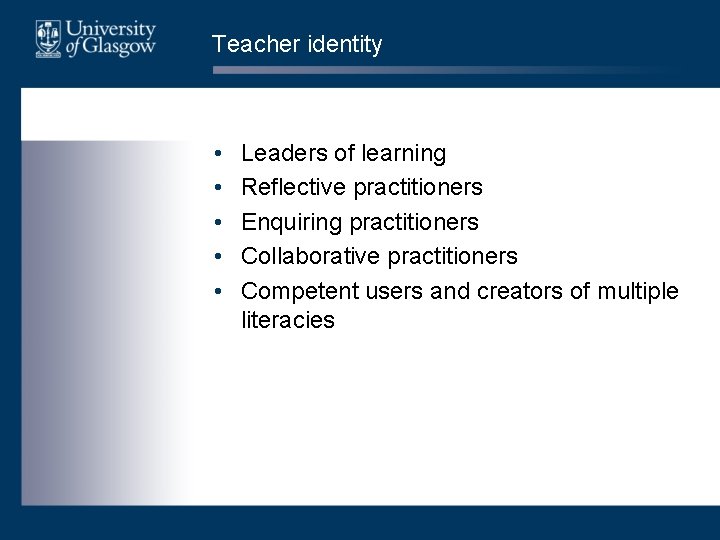 Teacher identity • • • Leaders of learning Reflective practitioners Enquiring practitioners Collaborative practitioners