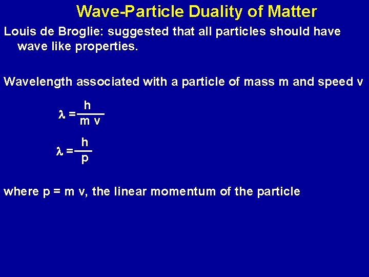 Wave-Particle Duality of Matter Louis de Broglie: suggested that all particles should have wave