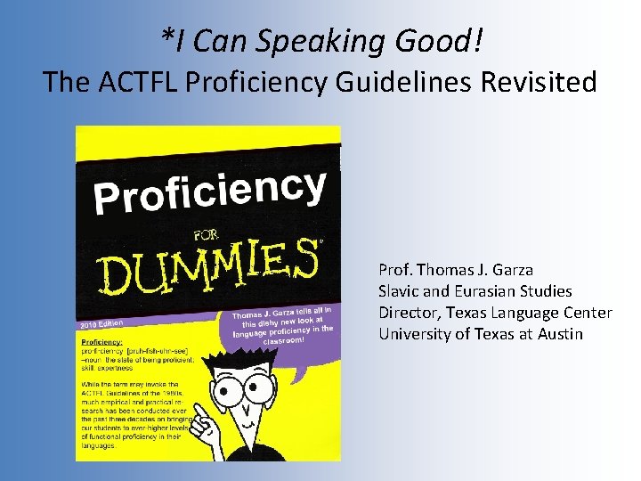 *I Can Speaking Good! The ACTFL Proficiency Guidelines Revisited Prof. Thomas J. Garza Slavic