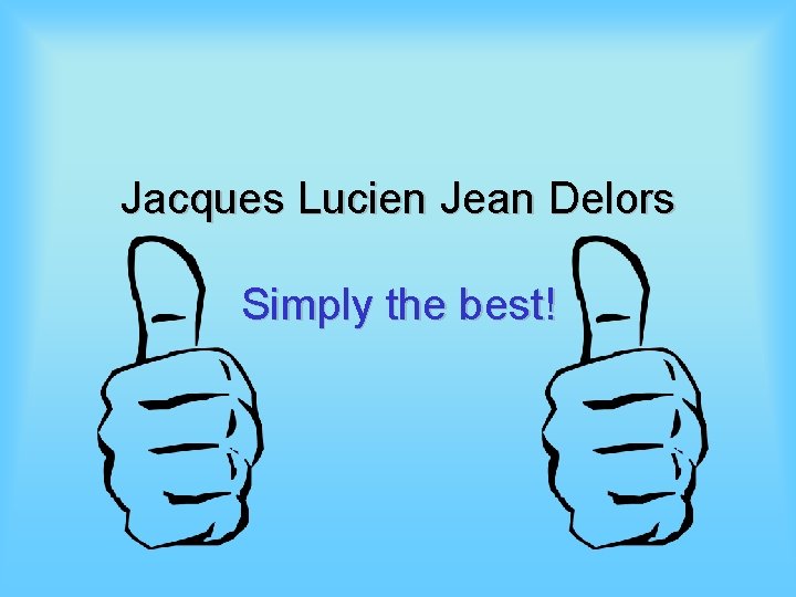 Jacques Lucien Jean Delors Simply the best! 