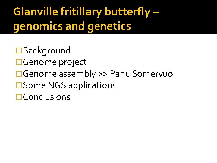 Glanville fritillary butterfly – genomics and genetics �Background �Genome project �Genome assembly >> Panu