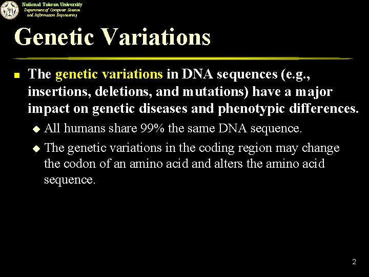 National Taiwan University Department of Computer Science and Information Engineering Genetic Variations n The