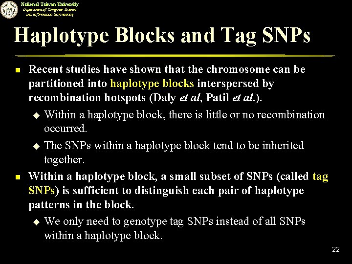 National Taiwan University Department of Computer Science and Information Engineering Haplotype Blocks and Tag