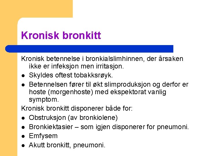 Kronisk bronkitt Kronisk betennelse i bronkialslimhinnen, der årsaken ikke er infeksjon men irritasjon. l