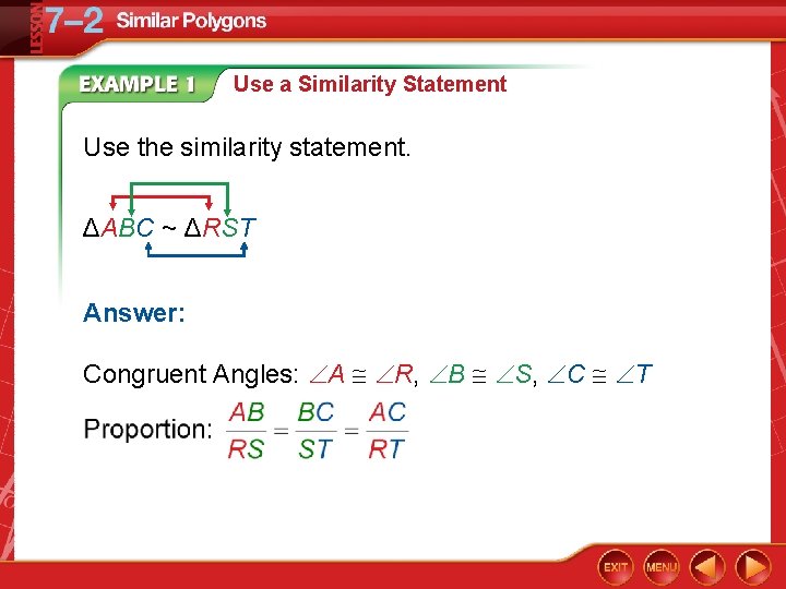 Use a Similarity Statement Use the similarity statement. ΔABC ~ ΔRST Answer: Congruent Angles: