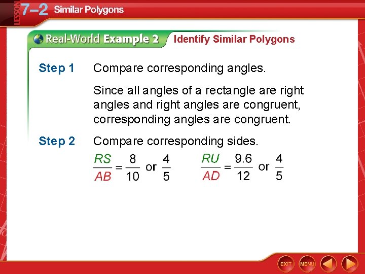 Identify Similar Polygons Step 1 Compare corresponding angles. Since all angles of a rectangle