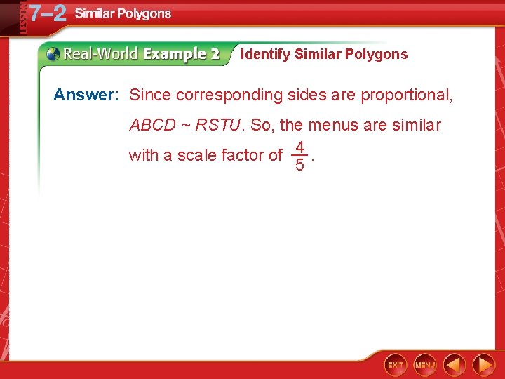 Identify Similar Polygons Answer: Since corresponding sides are proportional, ABCD ~ RSTU. So, the