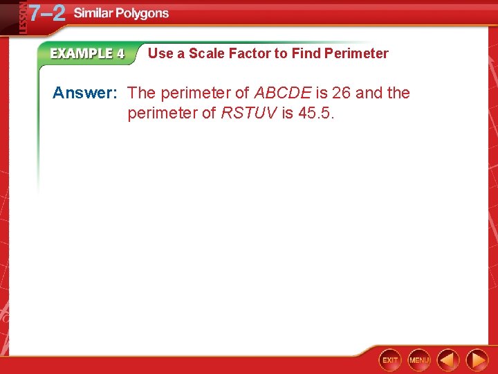 Use a Scale Factor to Find Perimeter Answer: The perimeter of ABCDE is 26