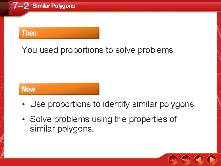 You used proportions to solve problems. • Use proportions to identify similar polygons. •