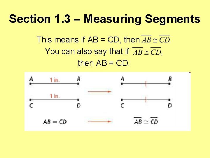 Section 1. 3 – Measuring Segments This means if AB = CD, then You