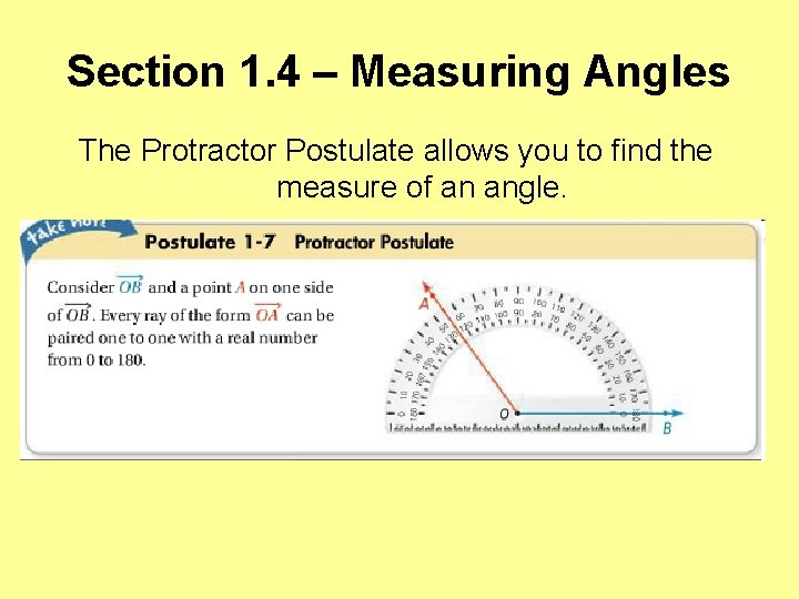 Section 1. 4 – Measuring Angles The Protractor Postulate allows you to find the