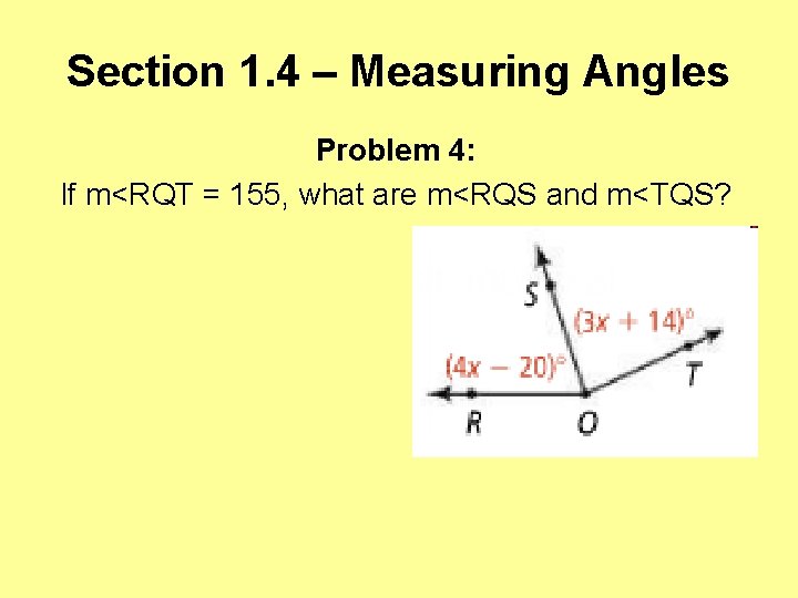 Section 1. 4 – Measuring Angles Problem 4: If m<RQT = 155, what are