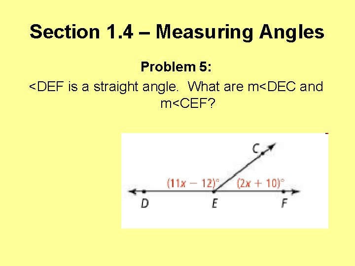 Section 1. 4 – Measuring Angles Problem 5: <DEF is a straight angle. What