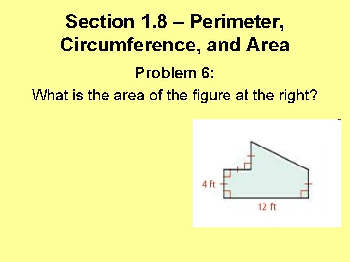 Section 1. 8 – Perimeter, Circumference, and Area Problem 6: What is the area