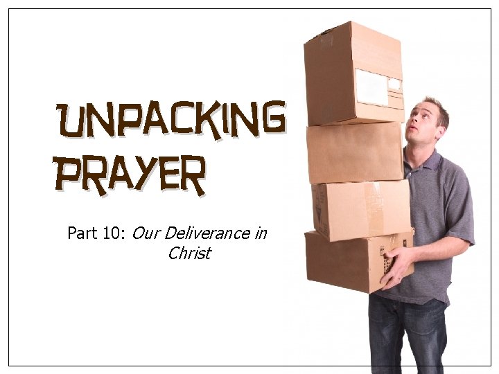 Unpacking Prayer Part 10: Our Deliverance in Christ 