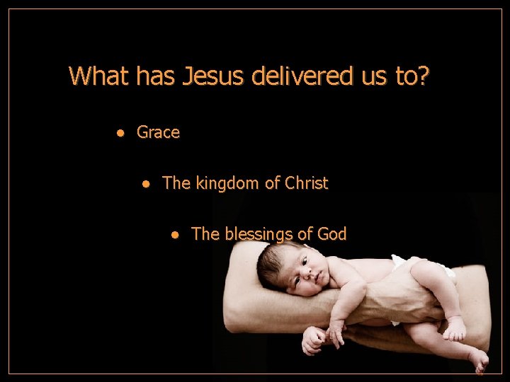 What has Jesus delivered us to? ● Grace ● The kingdom of Christ ●