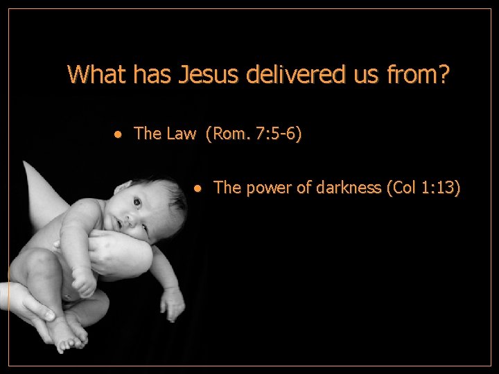 What has Jesus delivered us from? ● The Law (Rom. 7: 5 -6) ●