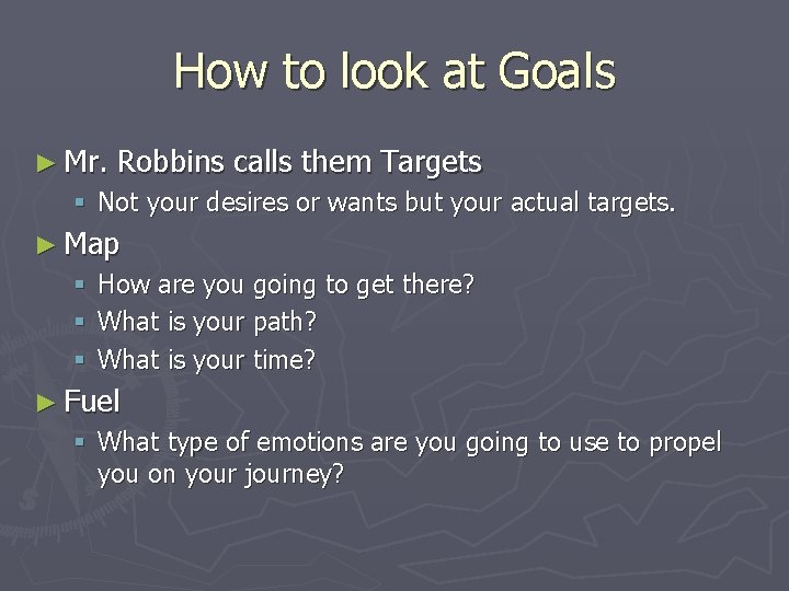 How to look at Goals ► Mr. Robbins calls them Targets § Not your