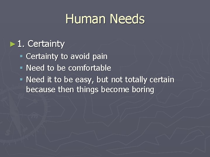 Human Needs ► 1. Certainty § Certainty to avoid pain § Need to be