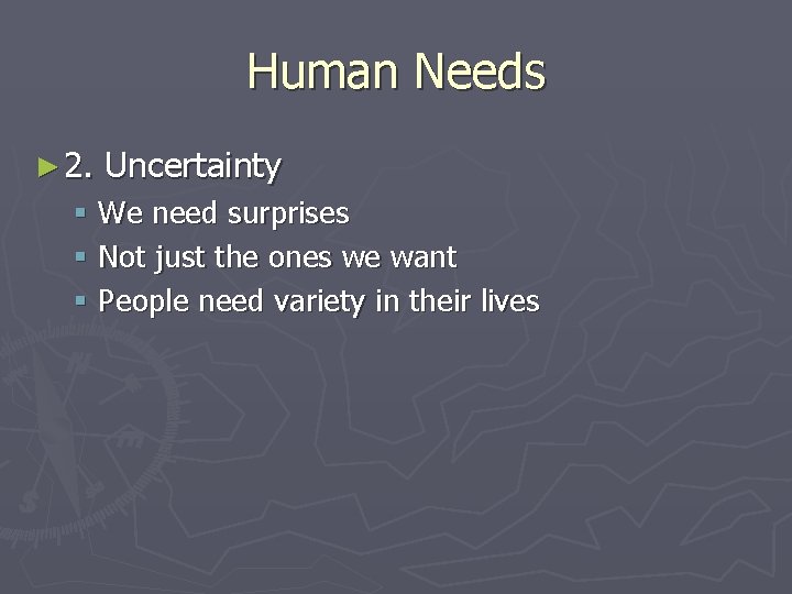 Human Needs ► 2. Uncertainty § We need surprises § Not just the ones