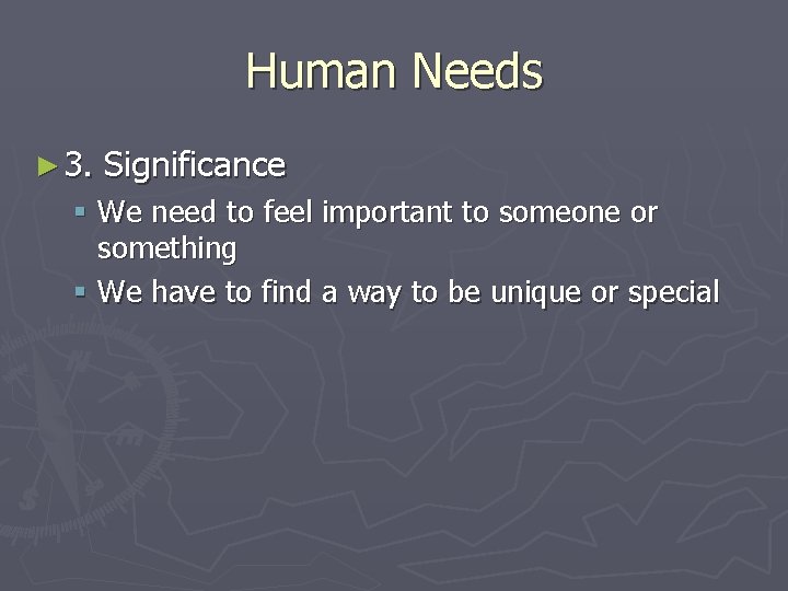 Human Needs ► 3. Significance § We need to feel important to someone or
