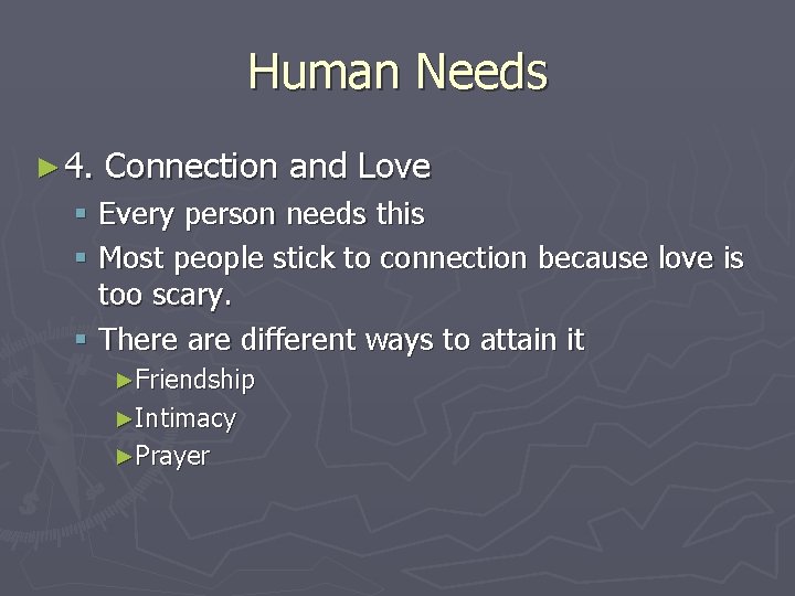 Human Needs ► 4. Connection and Love § Every person needs this § Most