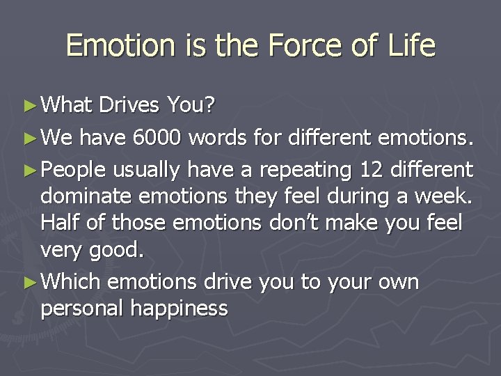 Emotion is the Force of Life ► What Drives You? ► We have 6000
