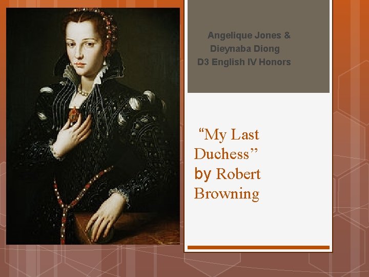 Angelique Jones & Dieynaba Diong D 3 English IV Honors “My Last Duchess” by