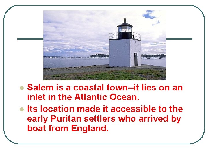 l l Salem is a coastal town--it lies on an inlet in the Atlantic