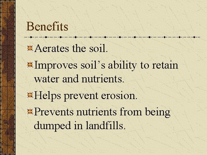 Benefits Aerates the soil. Improves soil’s ability to retain water and nutrients. Helps prevent
