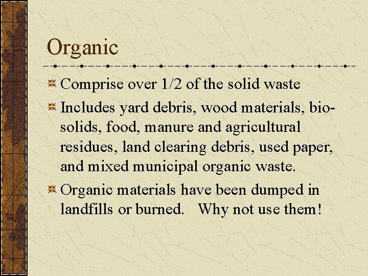 Organic Comprise over 1/2 of the solid waste Includes yard debris, wood materials, biosolids,