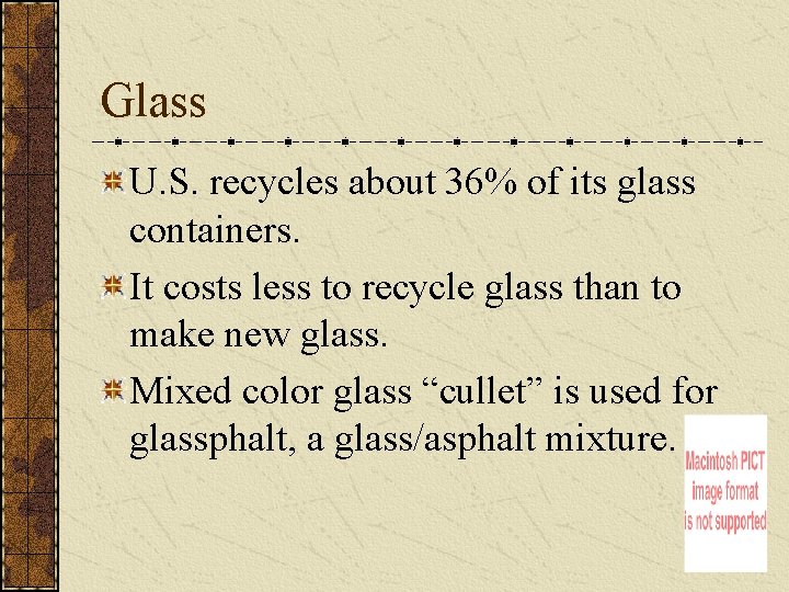 Glass U. S. recycles about 36% of its glass containers. It costs less to