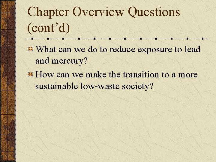 Chapter Overview Questions (cont’d) What can we do to reduce exposure to lead and
