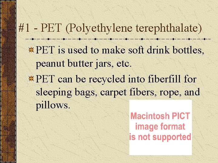 #1 - PET (Polyethylene terephthalate) PET is used to make soft drink bottles, peanut